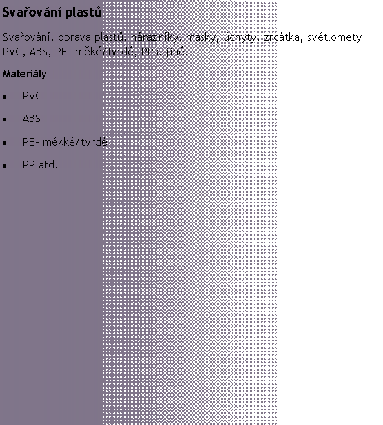 Textov pole: Svaovn plastSvaovn, oprava plast, nraznky, masky, chyty, zrctka, svtlomety PVC, ABS, PE -mk/tvrd, PP a jin.MaterilyPVCABSPE mkk/tvrdPP atd.