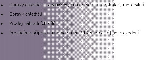 Textov pole: Opravy osobnch a dodvkovch automobil, tykolek, motocyklOpravy chladiProdej nhradnch dlProvdme ppravu automobil na STK vetn jejho proveden